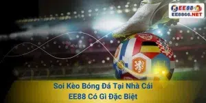 Soi Kèo Bóng Đá Tại Nhà Cái EE88 Có Gì Đặc Biệt?