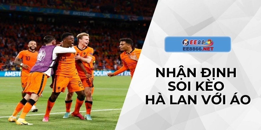 Nhận định soi kèo Hà Lan với Áo