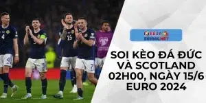 Soi Kèo Bóng Đá Đức Và Scotland 02h00, Ngày 15/6 Euro 2024