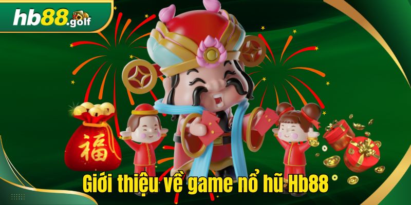 Giới thiệu về game nổ hũ Hb88