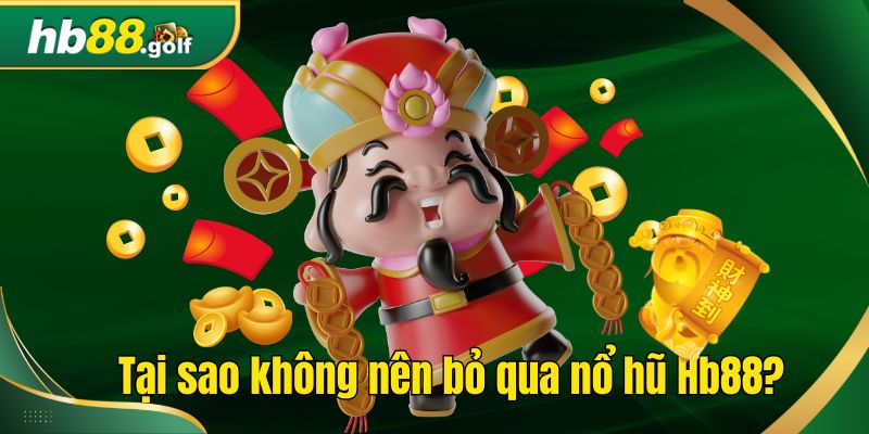 Tại sao không nên bỏ qua nổ hũ Hb88?