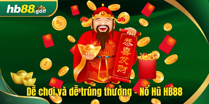 Dễ chơi và dễ trúng thưởng - Nổ Hũ HB88