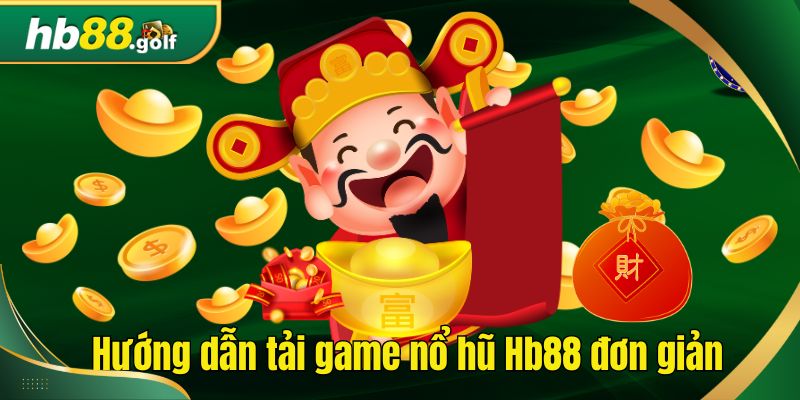 Cách tải game nổ hũ Hb88 đơn giản