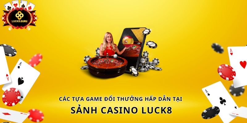 Các tựa game đổi thưởng hấp dẫn tại sảnh casino LUCK8