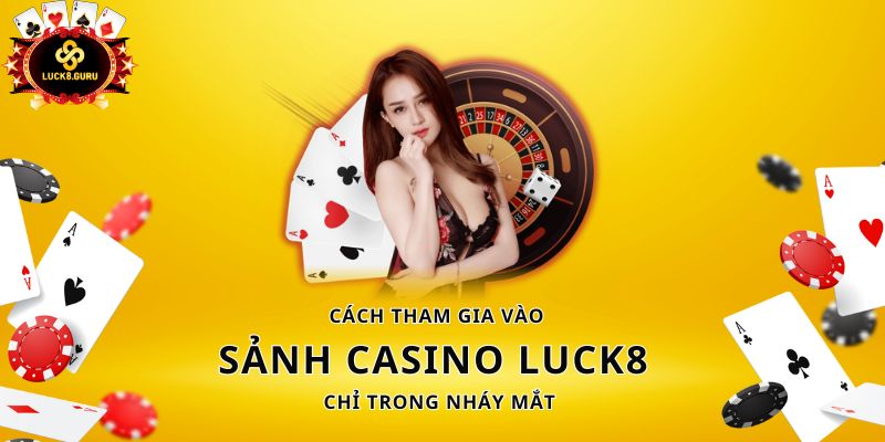 Cách tham gia vào sảnh casino LUCK8 chỉ trong nháy mắt