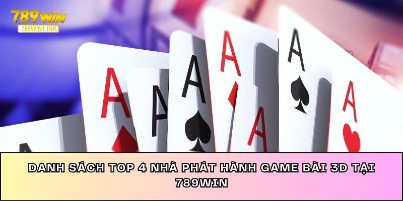 Danh sách top 4 nhà phát hành game bài 3D tại 789WIN