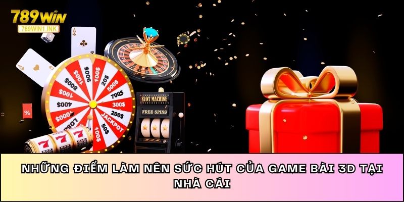 Những điểm làm nên sức hút của game bài 3D tại nhà cái