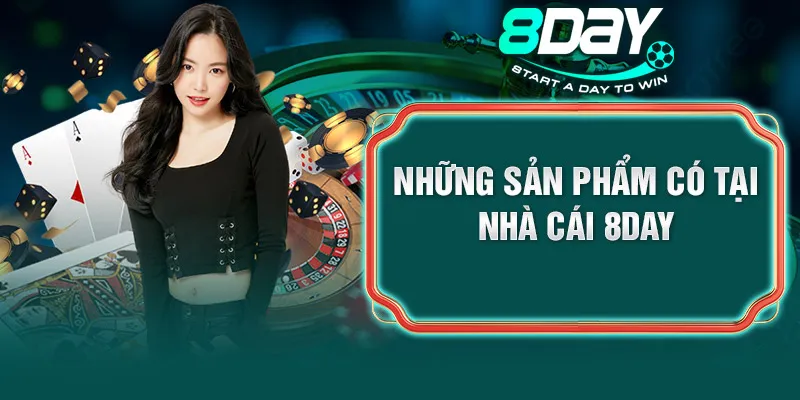 Những sản phẩm có tại nhà cái 8DAY